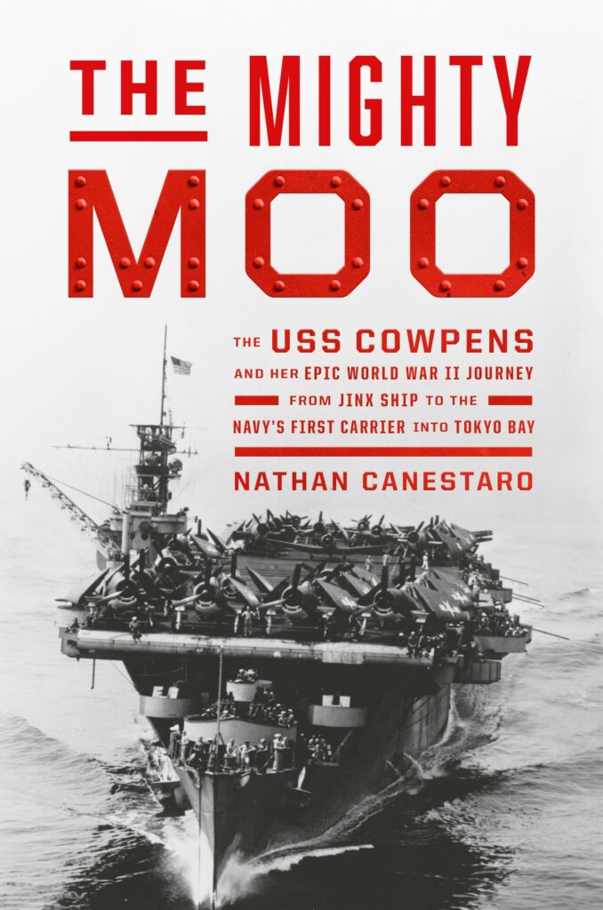 The Mighty Moo: The USS Cowpens and Her Epic World War II Journey from Jinx Ship to the Navy’s First Carrier into Tokyo Bay 